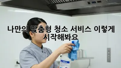 나만의 맞춤형 청소 서비스, 이렇게 시작해봐요!